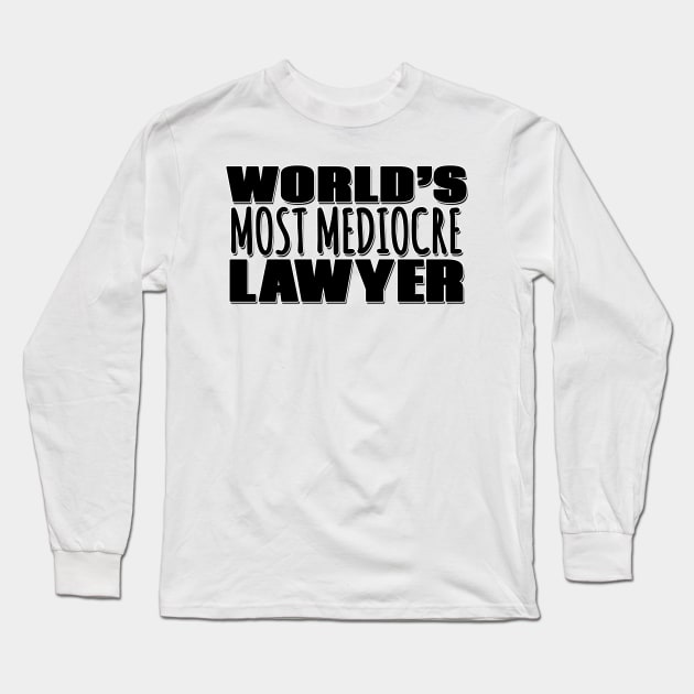 World's Most Mediocre Lawyer Long Sleeve T-Shirt by Mookle